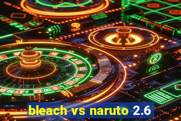 bleach vs naruto 2.6